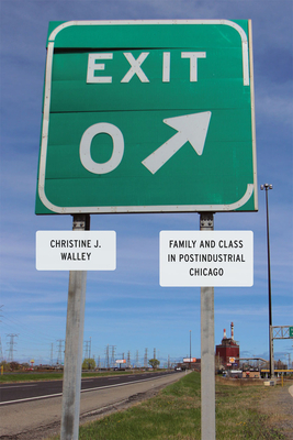 Exit Zero: Family and Class in Postindustrial Chicago - Walley, Christine J