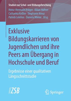 Exklusive Bildungskarrieren Von Jugendlichen Und Ihre Peers Am bergang in Hochschule Und Beruf: Ergebnisse Einer Qualitativen Lngsschnittstudie - Krger, Heinz-Hermann (Editor), and Hfner, Kilian (Editor), and Keler, Catharina (Editor)