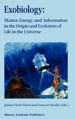 Exobiology: Matter, Energy, and Information in the Origin and Evolution of Life in the Universe: Proceedings of the Fifth Trieste Conference on Chemical Evolution: An Abdus Salam Memorial Trieste, Italy, 22-26 September 1997 - Chela-Flores, Julian (Editor), and Raulin, Franois (Editor)