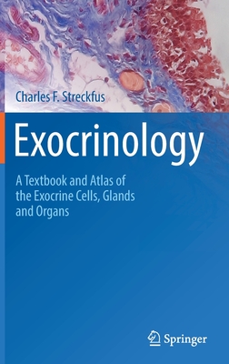 Exocrinology: A Textbook and Atlas of the Exocrine Cells, Glands and Organs - Streckfus, Charles F.