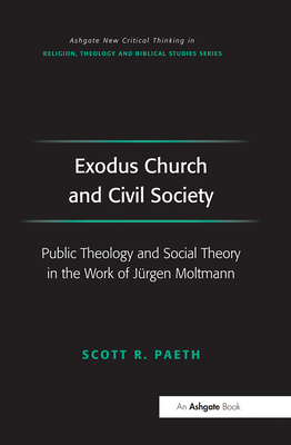 Exodus Church and Civil Society: Public Theology and Social Theory in the Work of Jrgen Moltmann - Paeth, Scott R.