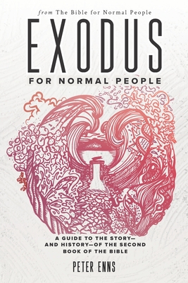 Exodus for Normal People: A Guide to the Story-and History-of the Second Book of the Bible - Enns, Peter