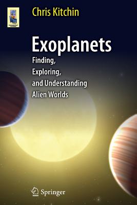 Exoplanets: Finding, Exploring, and Understanding Alien Worlds - Kitchin, C R