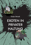 Exoten in privater Haltung: Ein Leitfaden fr Einsteiger in die Haltung von Echsen, Schlangen, Lurchen & Gliederfer.