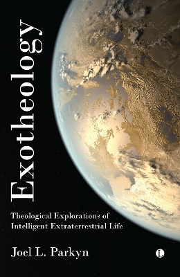 Exotheology: Theological Explorations of Intelligent Extraterrestrial Life - Parkyn, Joel