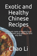 Exotic and Healthy Chinese Recipes: The exotic taste of healthy food. For beginners and advanced and any diet