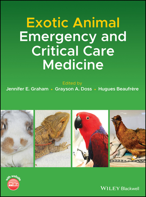 Exotic Animal Emergency and Critical Care Medicine - Graham, Jennifer E. (Editor), and Doss, Grayson A. (Editor), and Beaufrre, Hugues (Editor)