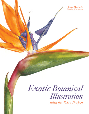 Exotic Botanical Illustration: with the Eden Project - Thurstan, Meriel, and Martin, Rosie