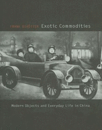 Exotic Commodities: Modern Objects and Everyday Life in China - Diktter, Frank