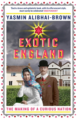 Exotic England: The Making of a Curious Nation - Alibhai-Brown, Yasmin