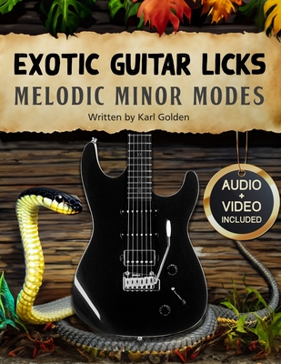 Exotic Guitar Licks: Melodic Minor Modes: (Theory, Arpeggios, Scales, Chord Shapes, and 70 killer Modal Licks to Unlock the Seven Modes) - Golden, Karl