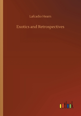 Exotics and Retrospectives - Hearn, Lafcadio