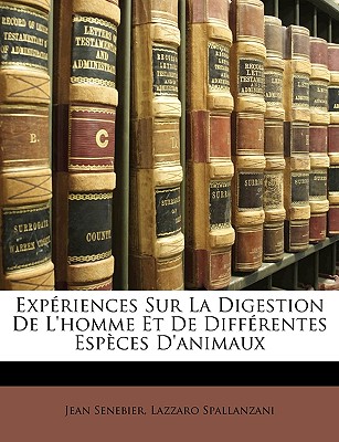 Expriences Sur La Digestion de l'Homme Et de Diffrentes Espces d'Animaux - Senebier, Jean, and Spallanzani, Lazzaro