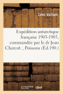 Exp?dition Antarctique Fran?aise 1903-1905, Command?e Par Le Dr Jean Charcot., Poissons