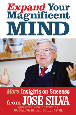 Expand Your Magnificent Mind: More Insights on Success from Jos Silva - Silva, Jos, and Bernd, Ed (Compiled by)