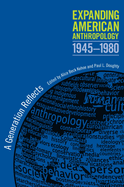 Expanding American Anthropology, 1945-1980: A Generation Reflects