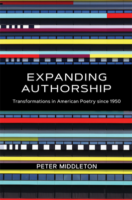 Expanding Authorship: Transformations in American Poetry Since 1950 - Middleton, Peter