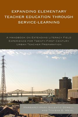 Expanding Elementary Teacher Education through Service-Learning: A Handbook on Extending Literacy Field Experience for 21st Century Urban Teacher Preparation - Sulentic Dowell, Margaret-Mary, and Meidl, Tynisha D