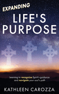 Expanding Life's Purpose: Learning to recognize Spirit's guidance and navigate your soul's path