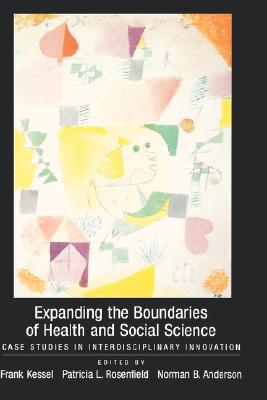 Expanding the Boundaries of Health and Social Science: Case Studies in Interdisciplinary Innovation - Kessel, Frank (Editor), and Rosenfield, Patricia L (Editor), and Anderson, Norman (Editor)