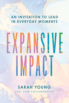 Expansive Impact: An Invitation to Lead in Everyday Moments - Young, Sarah M