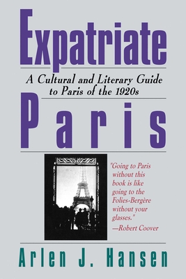 Expatriate Paris: A Cultural and Literary Guide to Paris of the 1920s - Hansen, Arlen J