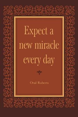 Expect a New Miracle Every Day - Roberts, Oral