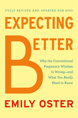 Expecting Better: Why the Conventional Pregnancy Wisdom Is Wrong--And What You Really Need to Know - Oster, Emily