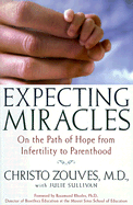 Expecting Miracles: On the Path of Hope from Infertility to Parenthood - Zouves, Christo, M.D. (Introduction by), and Sullivan, Julie, and Rhodes, Rosamond (Foreword by)