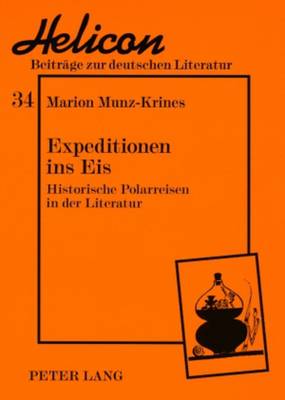 Expeditionen Ins Eis: Historische Polarreisen in Der Literatur - Segebrecht, Wulf (Editor), and Munz-Krines, Marion