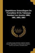 Expeditions Scientifiques Du "travailleur" Et Du "talisman" Pendant Les Annees 1880, 1881, 1882, 1883: Ouvrage Publie Sous Les Auspices Du Ministere de l'Instruction Publique (Classic Reprint)