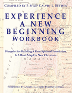 Experience a New Beginning Workbook: Blueprint for Building a Firm Spiritual Foundation & a Road Map for New Christians