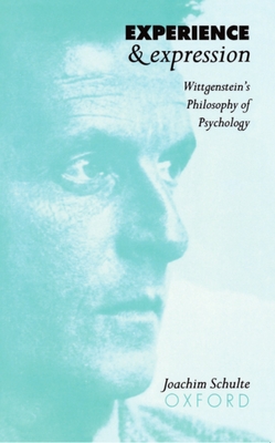 Experience and Expression: Wittgenstein's Philosophy of Psychology - Schulte, Joachim