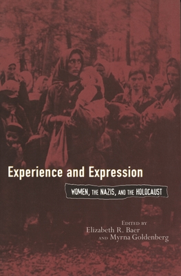 Experience and Expression: Women, the Nazis, and the Holocaust - Baer, Elizabeth R (Editor), and Goldenberg, Myrna (Editor)