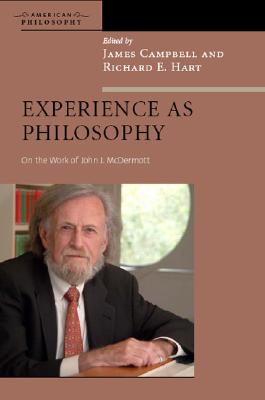 Experience as Philosophy: On the Work of John J. McDermott - Campbell, James (Editor), and Hart, Richard E (Editor)