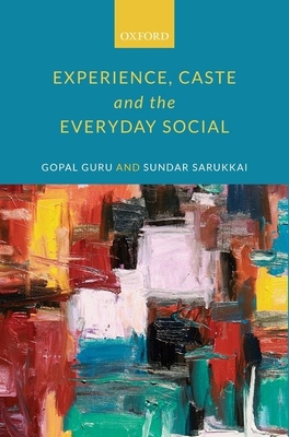 Experience, Caste, and the Everyday Social - Guru, Gopal, and Sarukkai, Sundar