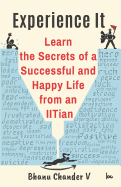 Experience It: Learn the Secrets of a Successful and Happy Life from an Iitian