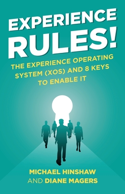 Experience Rules!: The Experience Operating System (XOS) and 8 Keys to Enable It - Hinshaw, Michael, and Magers, Diane