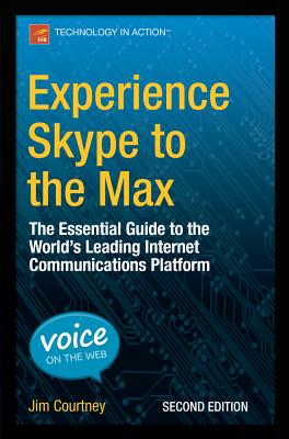 Experience Skype to the Max: The Essential Guide to the World's Leading Internet Communications Platform - Courtney, James