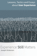 Experience (Still) Matters: More Essays and Lessons in User Experience Design