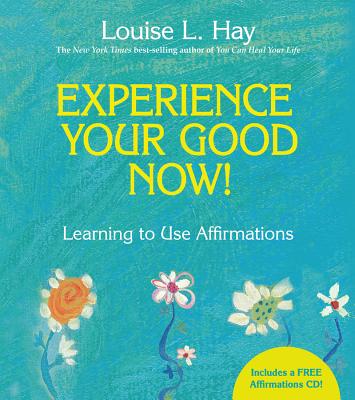 Experience Your Good Now!: Learning to Use Affirmations - Hay, Louise L