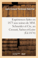 Experiences Faites En 1873 Aux Usines de MM. Schneider Et Cie, Au Creusot, Saone-Et-Loire: Sur l'Acier A Canons Fabrique Dans Ces Usines. Rapport Adresse A M. Le Ministre de la Guerre