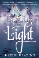 Experiences from the Light: Ordinary People's Extraordinary Experiences of Transformation, Miracles, and Spiritual Awakening
