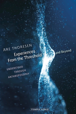 Experiences From the Threshold and Beyond: Understood Through Anthroposophy - Thoresen, Are