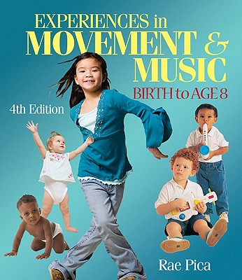 Experiences in Movement & Music: Birth to Age 8 - Pica, Rae