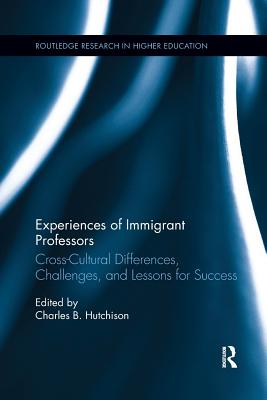 Experiences of Immigrant Professors: Cross-Cultural Differences, Challenges, and Lessons for Success - Hutchison, Charles B.