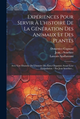 Experiences Pour Servir a l'Histoire de la Generation Des Animaux Et Des Plantes (Classic Reprint) - Spallanzani, Lazzaro