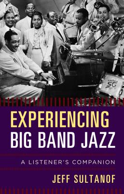 Experiencing Big Band Jazz: A Listener's Companion - Sultanof, Jeff