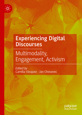 Experiencing Digital Discourses: Multimodality, Engagement, Activism - Vsquez, Camilla (Editor), and Chovanec, Jan (Editor)