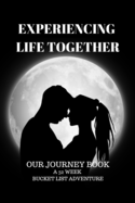 Experiencing Life Together: Our Journey Book, Couples Bucket List, Adventure journal for couples. Notebook, Workbook for couples, with activities designed to be fun and achievable today, not in years.